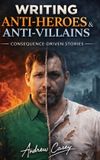 Writing Bol Writing Tips- Writing Anti-Heroes & Anti-Villains Paperback