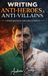 Writing Bol Writing Tips- Writing Anti-Heroes & Anti-Villains Paperback