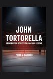 John Tortorella: From Boston Streets to Coaching Legend