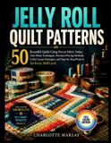JELLY Libri GmbH JELLY ROLL QUILT PATTERNS: 50 Stunning Designs Using Pre-Cut Fabric Strips - Time-Saving Shortcuts, Beginner-Friendly Assembly & No Fabric Waste Projects