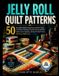 JELLY Libri GmbH JELLY ROLL QUILT PATTERNS: 50 Stunning Designs Using Pre-Cut Fabric Strips - Time-Saving Shortcuts, Beginner-Friendly Assembly & No Fabric Waste Projects