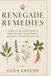 Renegade Remedies: A Modern Guide to Herbal Medicine, Holistic Nutrition, Lifestyle Medicine, and Evidence-Informed Natural Living