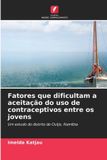 Fatores OmniScriptum SRL Fatores que dificultam a aceitação do uso de contraceptivos entre os jovens: Um estudo do distrito de Outjo, Namíbia