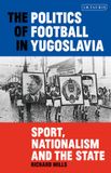The I.B. Tauris The Politics of Football in Yugoslavia Paperback