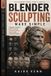 Blender Independently Published Blender Sculpting Made Simple: A Beginner's Guide to Digital Sculpting, Character Creation, Anatomy, and Detailed 3D Models