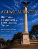 AGUASCALIENTES: HISTORIA, TRADICIÓN Y PROYECCIÓN GLOBAL