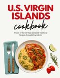 U.S. Virgin Islands Cookbook: A Taste of the U.S. Virgin Islands: 50 Traditional Recipes. Accessible Ingredients.