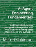 AI Independently Published AI Agent Engineering Fundamentals: Building Reliable Agents Through Reasoning Loops, Tool Use, Memory, Planning, State Management, and Evaluation