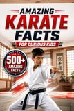 Amazing Karate Facts For Curious Kids: 500+ Amazing Facts About Karate History, Black Belts, Japanese Martial Arts, Dojos, Kata, Kumite, Olympic Karate, Techniques, Traditions & More for Ages 8–14
