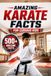 Amazing Karate Facts For Curious Kids: 500+ Amazing Facts About Karate History, Black Belts, Japanese Martial Arts, Dojos, Kata, Kumite, Olympic Karate, Techniques, Traditions & More for Ages 8–14