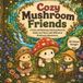 Cozy Mushroom Friends: A Cute and Relaxing Coloring Book for Adults and Teens with Whimsical Mushroom Adventures