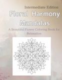 Floral Harmony Mandalas: A Beautiful Flower Coloring Book for Relaxation