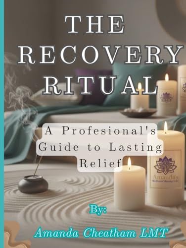 The Recovery Ritual: A Professional's Guide to Lasting Relief: At-Home Practices to Make Every Massage Last Longer