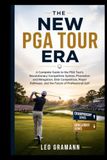 The PGA Tour The New PGA Tour Era: A Complete Guide to the PGA Tour's Revolutionary Competitive System, Promotion and Relegation, Elite Competition, Player Pathways, and the Future of Professional Golf