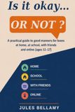 Is It Okay… Or Not?: A Practical Guide to Good Manners for Teens