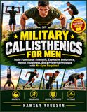 Millitary Callisthenics for Men: Build Functional Strength, Explosive Endurance, Mental Toughness, and a Powerful Physique with No Gym Required