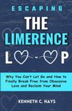 Escaping Bol Escaping The Limerence Loop: Why You Can't Let Go and How to Finally Break Free From Obsessive Love and Reclaim Your Mind