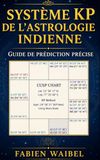 SYSTÈME KP DE L’ASTROLOGIE INDIENNE: GUIDE DE PRÉDICTION PRÉCISE