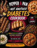 Pepper & Pan The Complete Type 2 Diabetes Cookbook - India & Pakistan