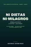 Ni dietas ni milagros: Cómo adelgazar, ponerte fuerte y comer bien para siempre. Guía completa de nutrición, fuerza y cardio, sin pasar hambre ni productos milagro