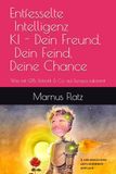 Entfesselte Intelligenz KI - Dein Freund, Dein Feind, Deine Chance: Was mit GPTs, Robotik & Co. auf Europa zukommt