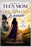From A Teen Mom To A Triumphant Woman: A Story of Faith, Resilience, and God's Power to Restore