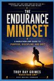 The Endurance Mindset: A Marathon Ump Guide to Purpose, Discipline, and Grit