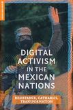 Digital Activism in the Mexican Nations: Resistance, Catharsis, Transformation