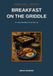 Breakfast on the Griddle: 67 Camp Breakfasts for the Flat-Top