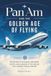 Pan Am Pan Am and the Golden Age of Flying: The Jet Age, Flight Bags, Uniforms, Routes, and Glamour of the Airline That Changed Travel Forever