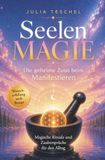 Seelen Magie - Die geheime Zutat beim Manifestieren: Magische Rituale und Zaubersprüche für den Alltag
