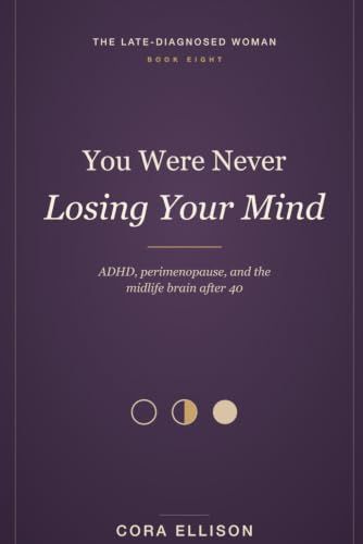 You ADHD, Perimenopause, and the Midlife Brain After a Late Diagnosis: Understand the Estrogen Crash, Quiet the Brain Fog, and Feel Like Yourself Again