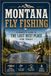 Montana Fly Fishing: A Complete Guide to the Last Best Place for Trout