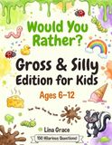 Would You Rather? Gross & Silly Edition for Kids: 150 Hilarious Eww-Worthy Questions for Boys and Girls Ages 6-12