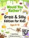 Would You Rather? Gross & Silly Edition for Kids: 150 Hilarious Eww-Worthy Questions for Boys and Girls Ages 6-12