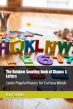 The Rainbow Counting Book of Shapes & Letters: 1,000 Playful Poems for Curious Minds