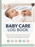 Baby Care Log Book: Daily Infant Journal and Newborn Tracker