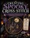 CREATING Independently Published Creating Spooky Cross-Stitch: An Introduction to Gothic Needlework with Easy Patterns, Decorative Finishing Techniques, and Atmospheric Handmade Designs Paperback