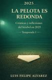 LA PELOTA ES REDONDA: Crónicas y reflexiones del beisbol en 2025 (Temporada 1)