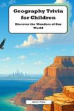 Geography Independently Published Geography Trivia for Children: Discover the Wonders of Our World: Fun Facts and Surprising Stories for Curious Kids