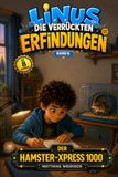 Linus – Die verrückten Erfindungen: Band 6: Der Hamster-Xpress 1000 – Ein Hamster. Ein Laufrad. Und sehr viel ungenutzte Energie.