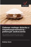 Zabawa OmniScriptum SRL Zabawa malego dziecka z niepelnosprawnością - potencjal zaskoczenia