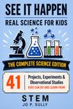 SEE IT HAPPEN REAL SCIENCE FOR KIDS THE COMPLETE SCIENCE EDITION