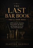 The Last Bar Book You’ll Ever Need: 1,000 Cocktails, Mocktails, Party Drinks, Bar Basics, and Mixology Secrets for Every Home Bartender