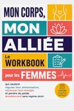 MON CORPS, MON ALLIÉE: Le Workbook pour les Femmes qui veulent réguler leur alimentation, retrouver leur énergie et perdre du poids durablement sans régime strict