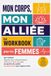 MON CORPS, MON ALLIÉE: Le Workbook pour les Femmes qui veulent réguler leur alimentation, retrouver leur énergie et perdre du poids durablement sans régime strict