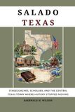 Salado Texas: Stagecoaches, Scholars, and the Central Texas Town Where History Stopped Moving