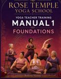 Rose Temple Yoga School Yoga Teacher Training Manual 1: Foundations