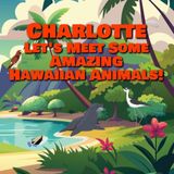 Charlotte Let's Meet Some Amazing Hawaiian Animals!: A Personalized Hawaii Wildlife Story for Toddlers