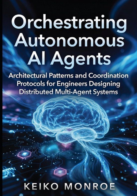 Orchestrating Libri GmbH Orchestrating Autonomous AI Agents: Architectural Patterns and Coordination Protocols for Engineers Designing Distributed Multi-Agent Systems